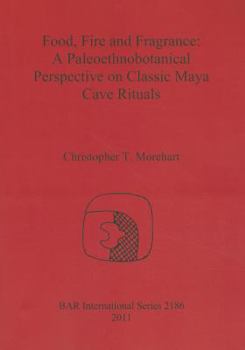 Food, Fire and Fragrance: A Paleoethnobotanical Perspective on Classic Maya Cave Rituals