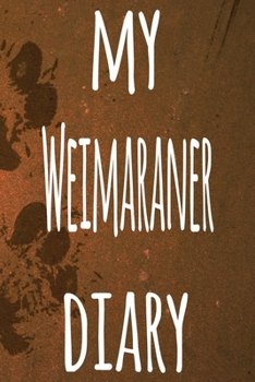 My Weimaraner Diary: The perfect gift for the dog owner in your life - 6x9 119 page lined journal!
