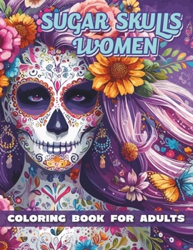 Sugar Skulls Women: Coloring Book For Adult, 95 Sugar Skulls Women, Patterns of Great Women's Skulls To Combat Stress And Relaxation. Single-sided Pages Resist Bleeding.