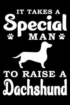 It Takes A Special Man To Raise A Dachshund: Notebook Gifts For Dog Lovers, Dachshund Journal Notebook Best Gifts For Who Love Dachshund Dog Notebook Blank Lined Ruled Journal 6"x9" 100 Pages