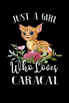 Paperback Just a Girl Who Loves Caracal: Perfect Caracal Lover Gift For Girl. Cute Notebook for Caracal Lover. Gift it to your Sister, Daughter, Mother, Mom, G Book