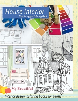 Paperback My Beautiful House Interior. Time to Hygge coloring book.: Interior coloring book. Hygge coloring book for adults Book