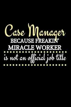 Paperback Case Manager Because Freakin' Miracle Worker Is Not An Official Job Title: Personalized Case Manager Gifts For Employees -Case Manager Gift For Women Book