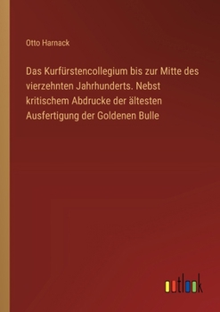 Paperback Das Kurfürstencollegium bis zur Mitte des vierzehnten Jahrhunderts. Nebst kritischem Abdrucke der ältesten Ausfertigung der Goldenen Bulle [German] Book