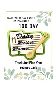 Daily Recipes Planner: Track And Plan Your recipes daily: 100 Day (the third Daily Recipes Planner)