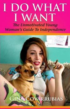 Paperback I Do What I Want: The Unmotivated Young Woman's Guide to Independence Book