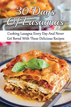 Paperback 30 Days Of Lasagnas: Cooking Lasagna Every Day And Never Get Bored With These Delicious Recipes: Modify And Create Your Own Signature Lasag Book