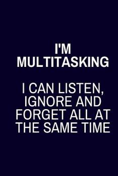 Paperback I'm Multitasking: I Can Listen, Ignore and Forget all at the Same Time: Funny Lined Journal & Notebook Book