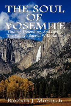Paperback The Soul of Yosemite: Finding, Defending, and Saving the Valley's Sacred Wild Nature Book