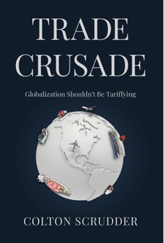 Hardcover Trade Crusade: Globalization Shouldn't Be Tarrifying Book