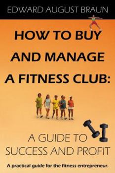 Paperback How To Buy and Manage a Fitness Club: A Guide to Success and Profit Book