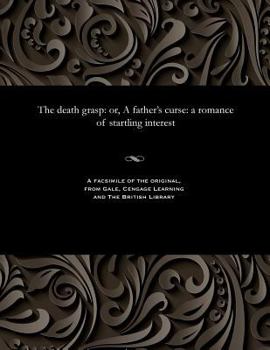 Paperback The Death Grasp: Or, a Father's Curse: A Romance of Startling Interest Book