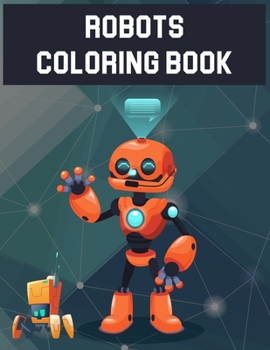 Robots Coloring Book: Robots Coloring Book, robot animals coloring book. 70 Story Paper Pages. 8.5 in x 11 in Cover.