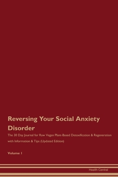 Reversing Your Social Anxiety Disorder: The 30 Day Journal for Raw Vegan Plant-Based Detoxification & Regeneration with Information & Tips (Updated Edition) Volume 1
