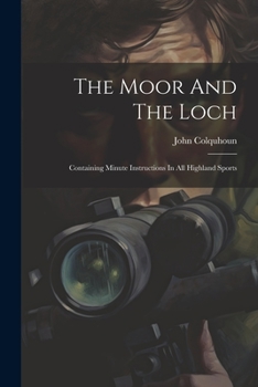 Paperback The Moor And The Loch: Containing Minute Instructions In All Highland Sports Book