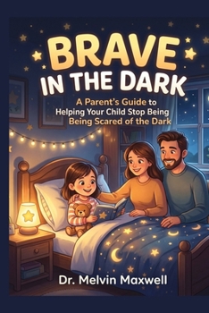 Brave in the Dark: A Parent's Guide to Helping Your Child Stop Being Scared of the Dark