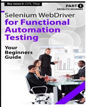 Paperback Absolute Beginner (Part 1) Selenium WebDriver for Functional Automation Testing: Your Beginners Guide (Black & White Edition) Book