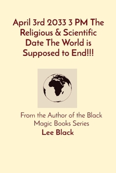 Paperback April 3rd 2033 3 PM The Religious & Scientific Date The World is Supposed to End!!!: From the Author of the Black Magic Books Series Book