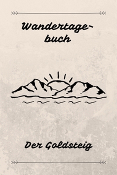 Wandertagebuch Der Goldsteig: Das beste Notizbuch für deine Wandertour auf dem Goldsteig | Etappen, Zeiten, Unterkünfte und vieles mehr notieren | ... A5 (6x9") | 100 Seiten (German Edition)