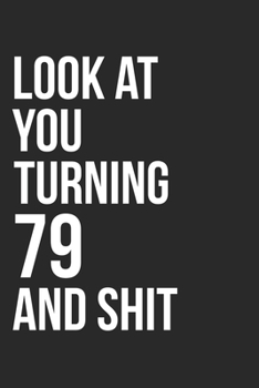 Paperback Look At You Turning 79 And Shit: 120 Page Blank Lined Journal 6x9" - Gag Gift Idea Or Friends Can Fill With Congratulatory Birthday Wishes Book
