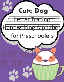 Cute Dog in CUP Letter Tracing Book Handwriting Alphabet for Preschoolers: Letter Tracing Book |Practice for Kids | Ages 3+ | Alphabet Writing Practice | Handwriting Workbook | Kindergarten | toddler