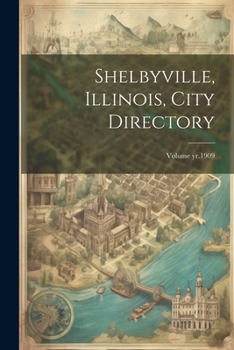 Paperback Shelbyville, Illinois, City Directory; Volume yr.1909 Book