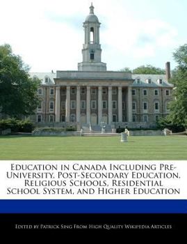 Education in Canada Including Pre-University, Post-Secondary Education, Religious Schools, Residential School System, and Higher Education
