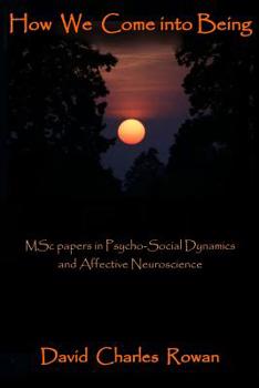 Paperback How We Come Into Being: MSc papers in Psycho-Social Dynamics and Affective Neuroscience Book