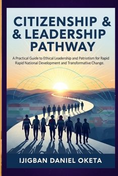 Paperback Citizenship & Leadership Pathway: A Practical Guide to Ethical Leadership and Patriotism for Rapid National Development and Transformative Change Book