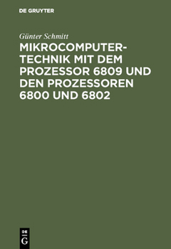 Hardcover Mikrocomputertechnik Mit Dem Prozessor 6809 Und Den Prozessoren 6800 Und 6802: Maschinenorientierte Programmierung. Grundlagen, Schaltungstechnik Und [German] Book