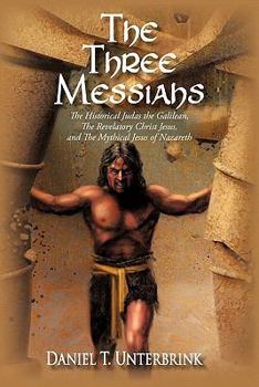 Paperback The Three Messiahs: The Historical Judas the Galilean, The Revelatory Christ Jesus, and The Mythical Jesus of Nazareth Book