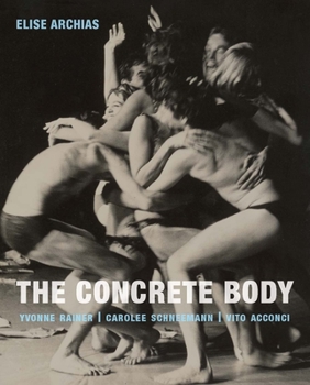 Hardcover The Concrete Body: Yvonne Rainer, Carolee Schneemann, Vito Acconci Book