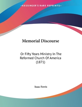 Paperback Memorial Discourse: Or Fifty Years Ministry In The Reformed Church Of America (1871) Book