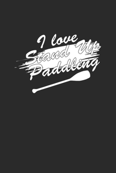 I LOVE STAND UP PADDLING: Notebook Stand Up Paddling Notizbuch kariert Paddle Planer SUP Journal 6x9 A5