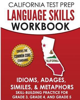 Paperback CALIFORNIA TEST PREP Language Skills Workbook Idioms, Adages, Similes, & Metaphors: Skill-Building Practice for Grade 3, Grade 4, and Grade 5 Book