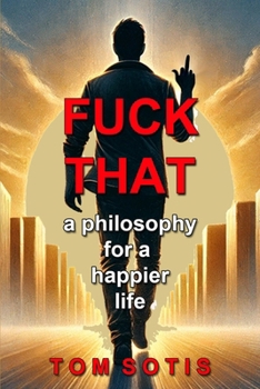 Fuck That: A Philosophy for a Happier Life