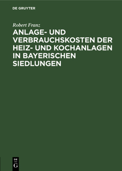 Hardcover Anlage- Und Verbrauchskosten Der Heiz- Und Kochanlagen in Bayerischen Siedlungen [German] Book