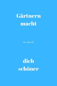 Gärtnern macht das Leben für dich schöner: Notizbuch - Journal - Liniert - Insgesamt 135 Seiten - Maße ca. DIN A5 (German Edition)