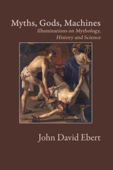 Paperback Myths, Gods, Machines: Illuminations on Mythology, History and Science Book
