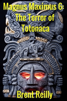 Magnus Maximus 6: The Terror of Totonaca - Book #6 of the Magnus Maximus