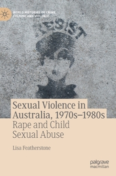 Sexual Violence in Australia, 1970s–1980s: Rape and Child Sexual Abuse - Book  of the World Histories of Crime, Culture and Violence