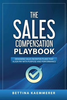 The Sales Compensation Playbook: Designing Sales Incentive Plans That Align Pay with Purpose and Performance