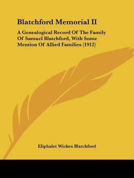 Blatchford Memorial II: A Genealogical Record Of The Family Of Samuel Blatchford, With Some Mention Of Allied Families