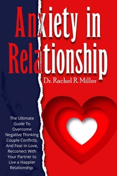 Paperback Anxiety in Relationship: The Ultimate Guide to Overcome Negative Thinking, Couple Conflicts, And Fear in Love, Reconnect With Your Partner to L Book
