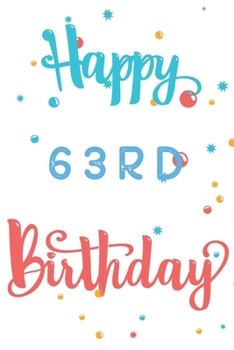 Happy 63rd Birthday: 63rd Birthday Gift / Journal / Notebook / Diary / Unique Greeting & Birthday Card Alternative