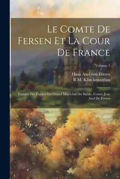 Paperback Le comte de Fersen et la cour de France: Extraits des papiers du grand maréchal du Suède, comte Jean Axel de Fersen; Volume 1 [French] Book