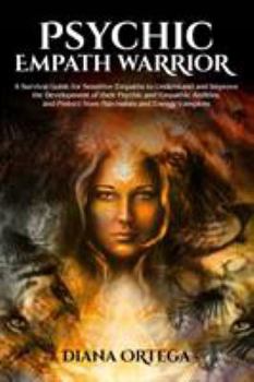 Paperback Psychic Empath Warrior: A Survival Guide for Sensitive Empaths to Understand and Improve the Development of Their Psychic and Empathetic Abilities and Book