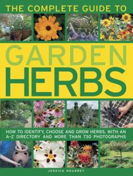 Hardcover The Complete Guide to Garden Herbs: How to Identify, Choose and Grow Herbs, with an A-Z Directory and More Than 730 Photographs Book