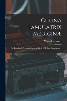 Culina Famulatrix Medicinæ: Or, Receipts in Modern Cookery, With a Medical Commentary