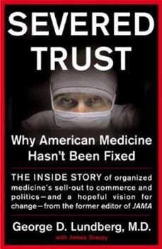 Hardcover Severed Trust: Why American Medicine Hasn't Been Fixed Book